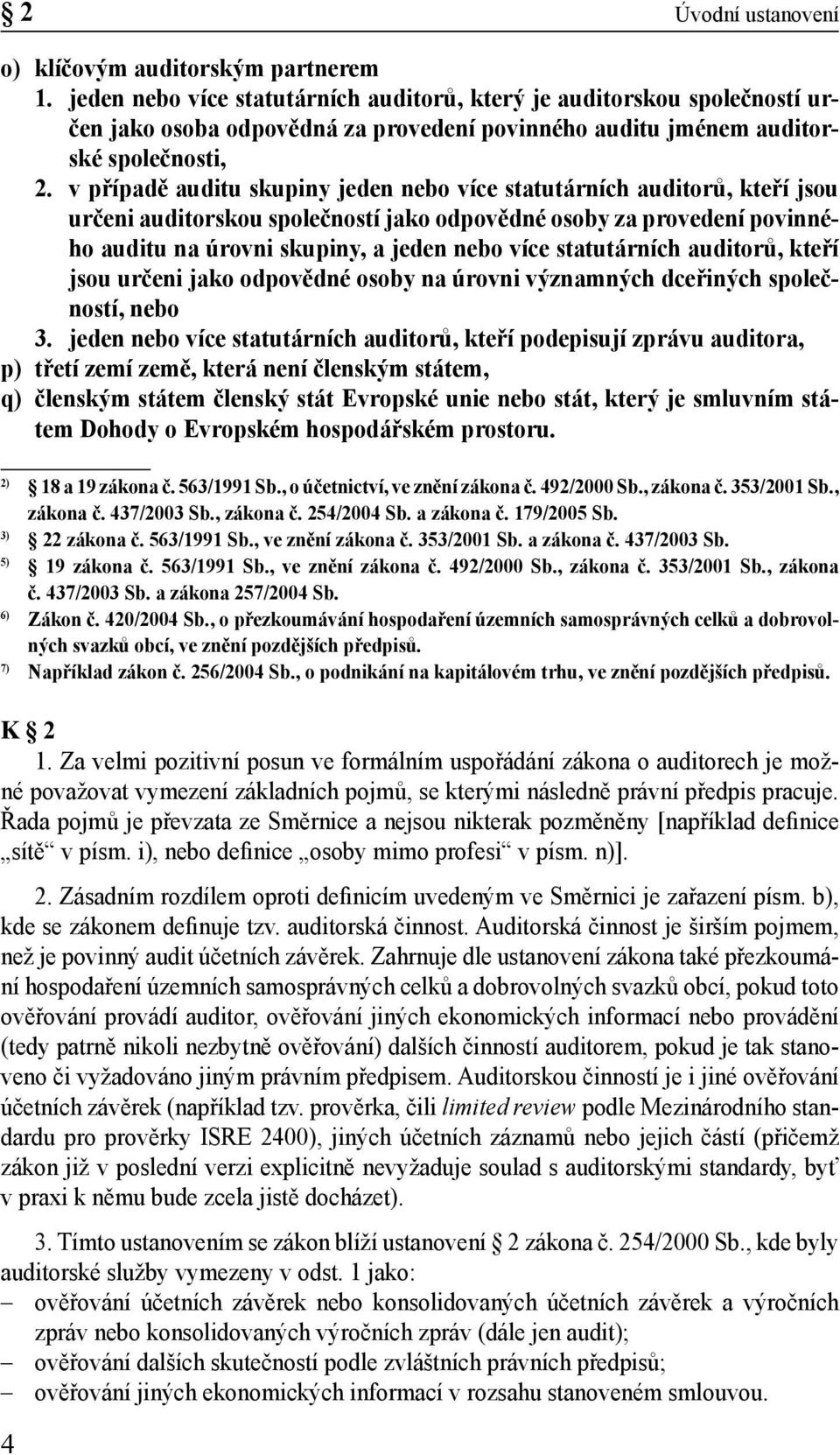 v případě auditu skupiny jeden nebo více statutárních auditorů, kteří jsou určeni auditorskou společností jako odpovědné osoby za provedení povinného auditu na úrovni skupiny, a jeden nebo více