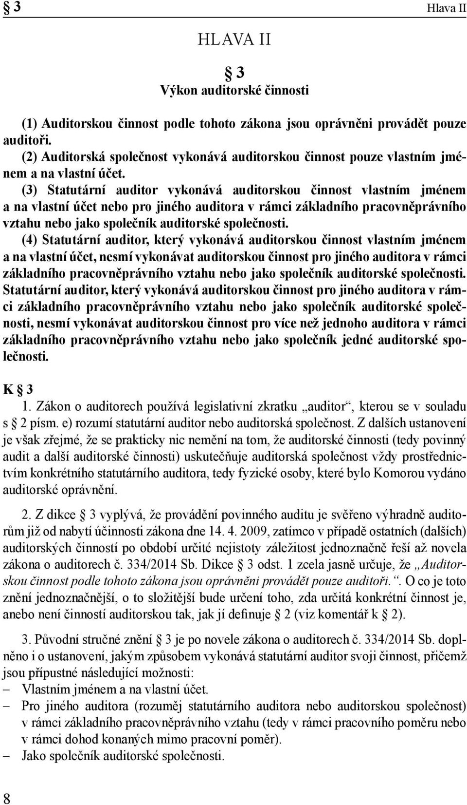 (3) Statutární auditor vykonává auditorskou činnost vlastním jménem a na vlastní účet nebo pro jiného auditora v rámci základního pracovněprávního vztahu nebo jako společník auditorské společnosti.