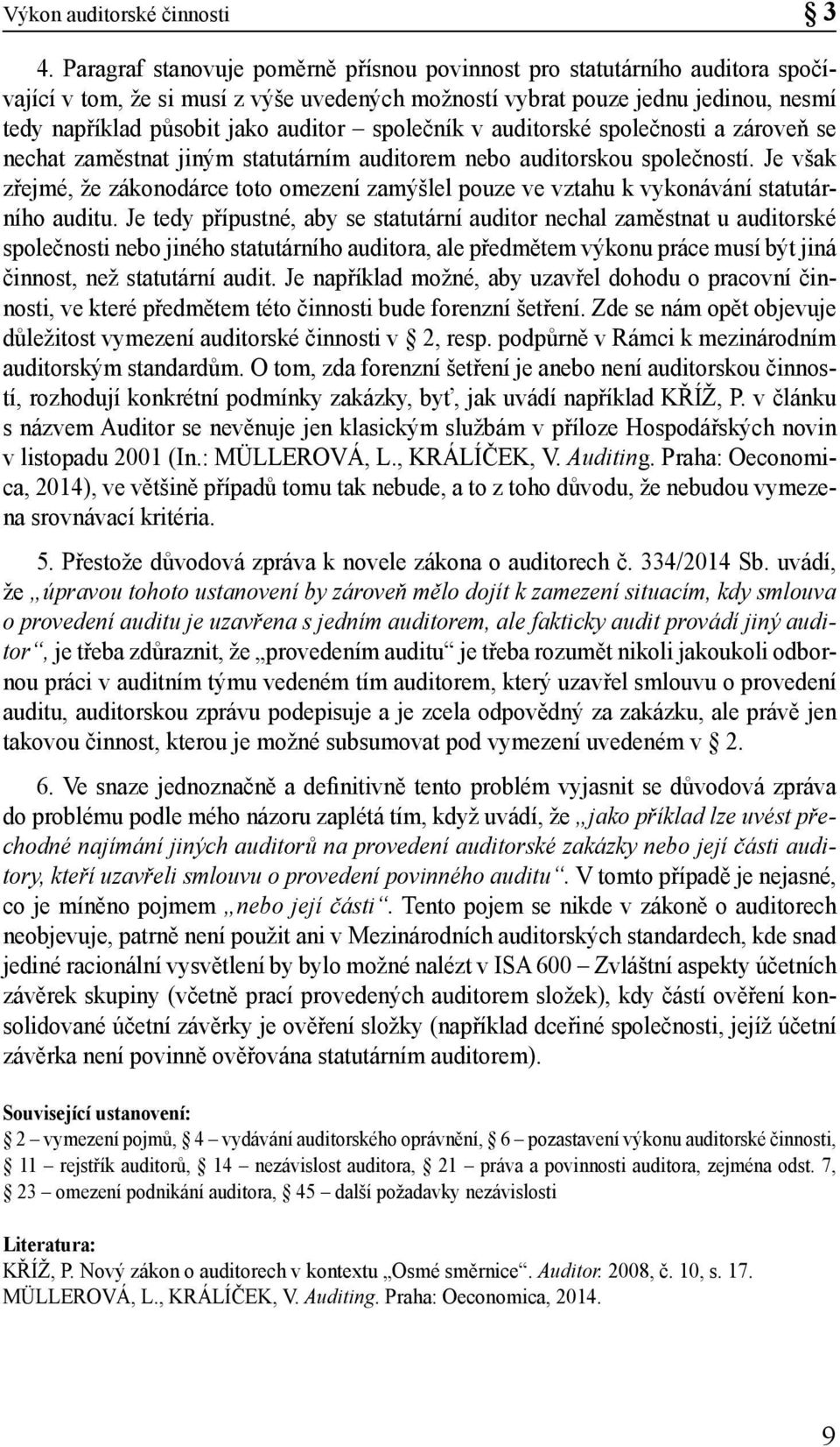 společník v auditorské společnosti a zároveň se nechat zaměstnat jiným statutárním auditorem nebo auditorskou společností.