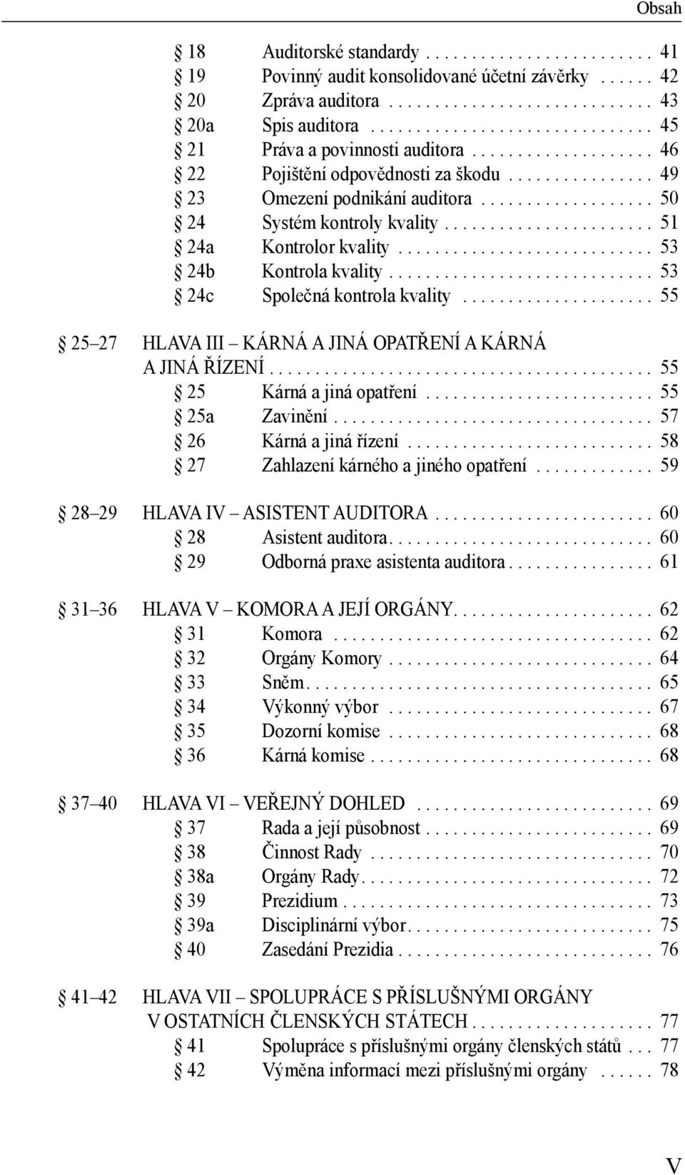 .. 55 25 27 HLAVA III KÁRNÁ A JINÁ OPATŘENÍ A KÁRNÁ A JINÁ ŘÍZENÍ... 55 25 Kárná a jiná opatření... 55 25a Zavinění... 57 26 Kárná a jiná řízení... 58 27 Zahlazení kárného a jiného opatření.