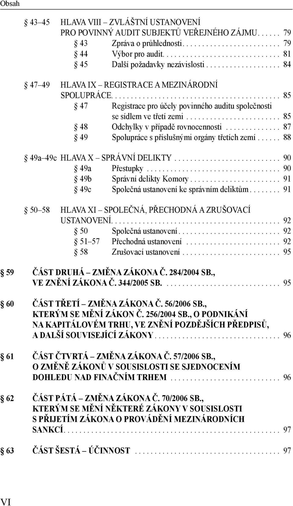 .. 85 48 Odchylky v případě rovnocennosti... 87 49 Spolupráce s příslušnými orgány třetích zemí... 88 49a 49c HLAVA X SPRÁVNÍ DELIKTY... 90 49a Přestupky... 90 49b Správní delikty Komory.