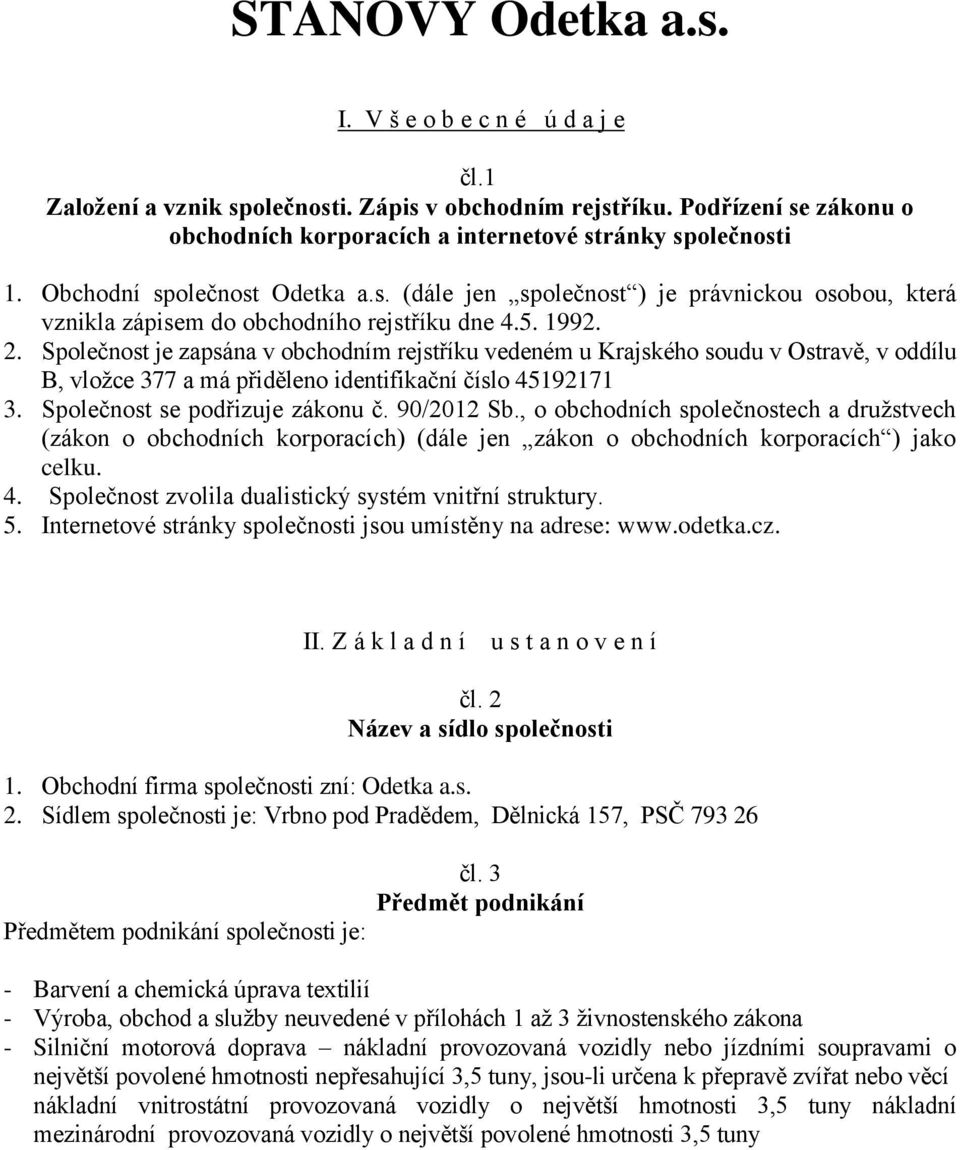 Společnost je zapsána v obchodním rejstříku vedeném u Krajského soudu v Ostravě, v oddílu B, vložce 377 a má přiděleno identifikační číslo 45192171 3. Společnost se podřizuje zákonu č. 90/2012 Sb.