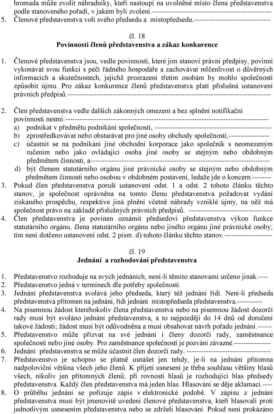 Členové představenstva jsou, vedle povinností, které jim stanoví právní předpisy, povinni vykonávat svou funkci s péčí řádného hospodáře a zachovávat mlčenlivost o důvěrných informacích a