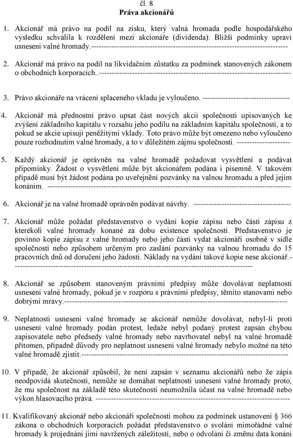 Akcionář má právo na podíl na likvidačním zůstatku za podmínek stanovených zákonem o obchodních korporacích..--------------------------------------------------------------------------- 3.