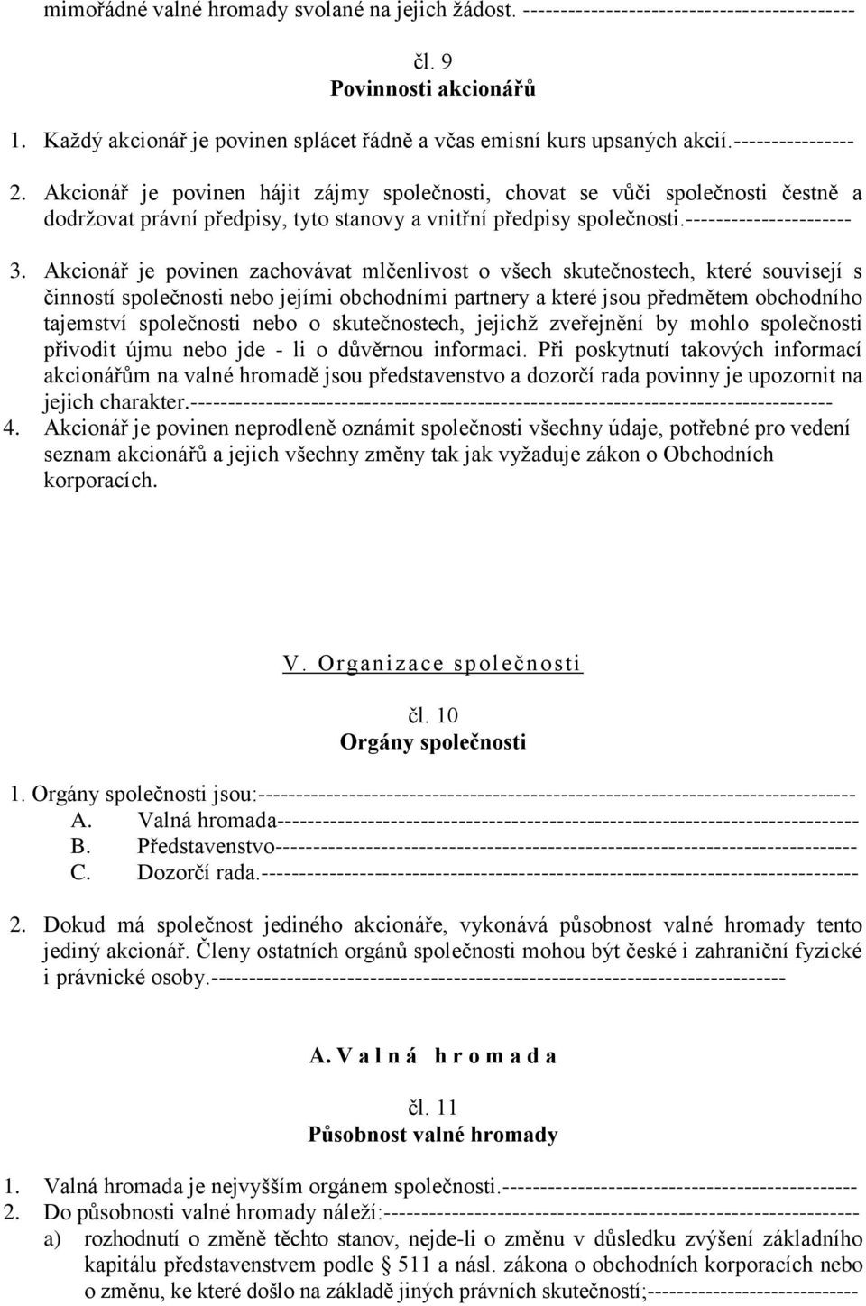 Akcionář je povinen zachovávat mlčenlivost o všech skutečnostech, které souvisejí s činností společnosti nebo jejími obchodními partnery a které jsou předmětem obchodního tajemství společnosti nebo o