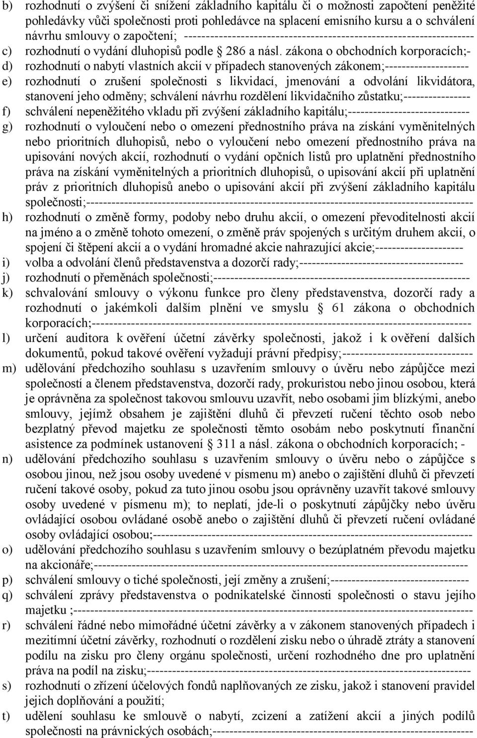 zákona o obchodních korporacích;- d) rozhodnutí o nabytí vlastních akcií v případech stanovených zákonem;-------------------- e) rozhodnutí o zrušení společnosti s likvidací, jmenování a odvolání