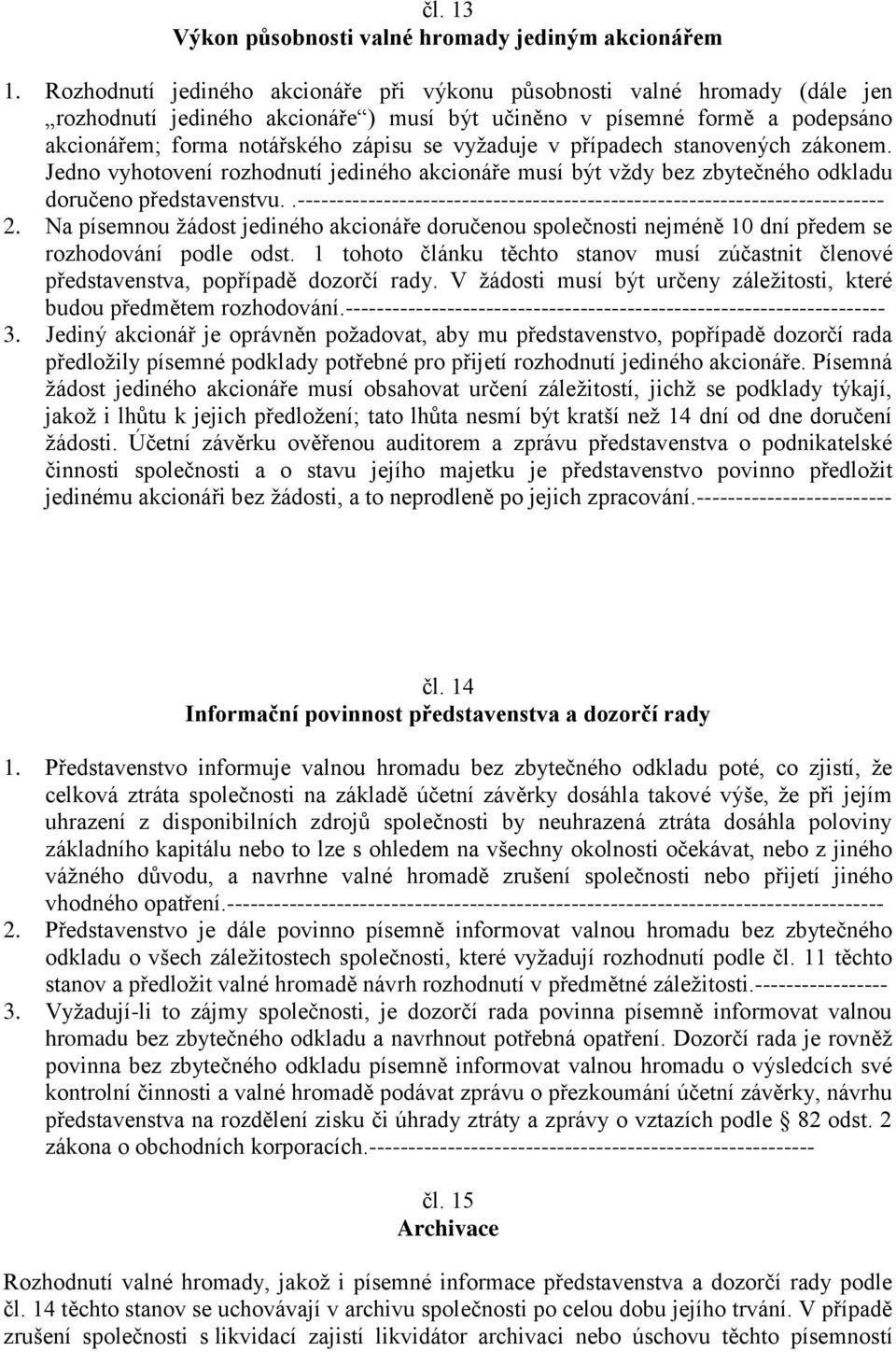 vyžaduje v případech stanovených zákonem. Jedno vyhotovení rozhodnutí jediného akcionáře musí být vždy bez zbytečného odkladu doručeno představenstvu.