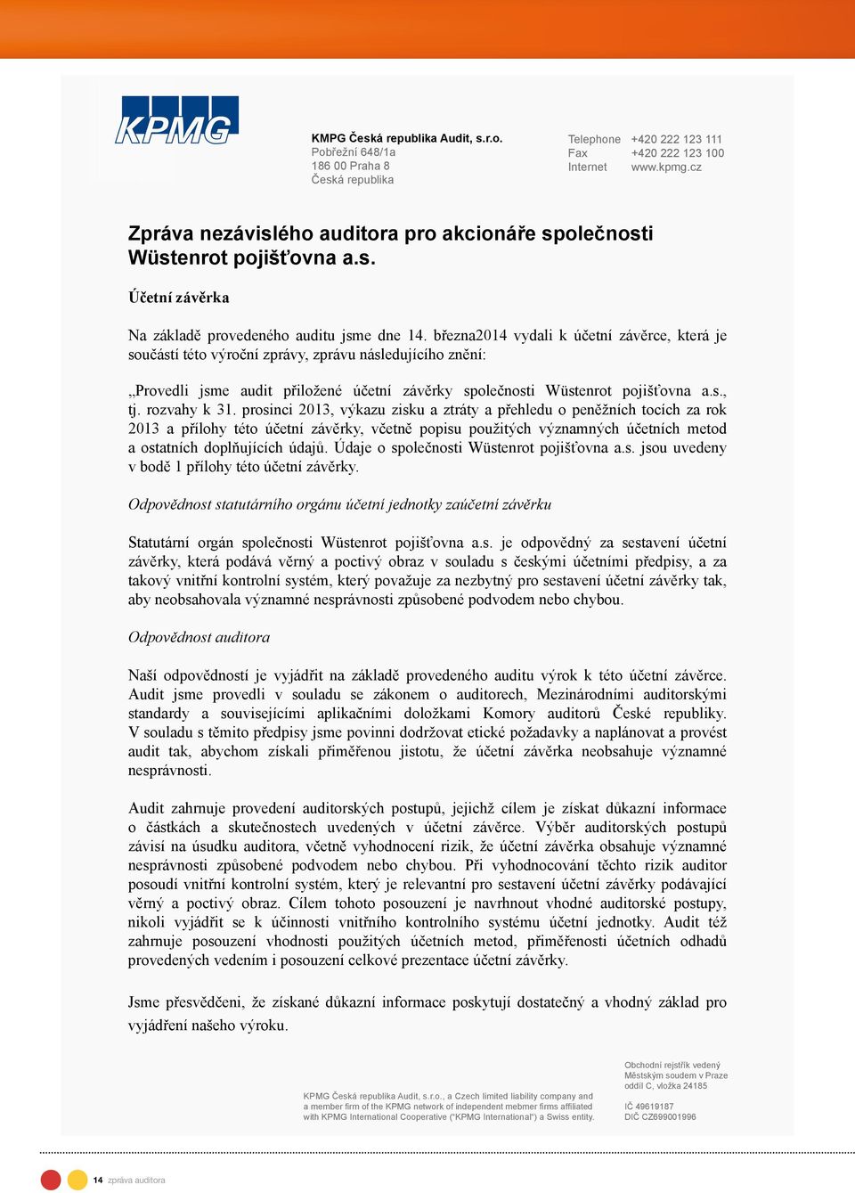 března2014 vydali k účetní závěrce, která je součástí této výroční zprávy, zprávu následujícího znění: Provedli jsme audit přiložené účetní závěrky společnosti Wüstenrot pojišťovna a.s., tj.