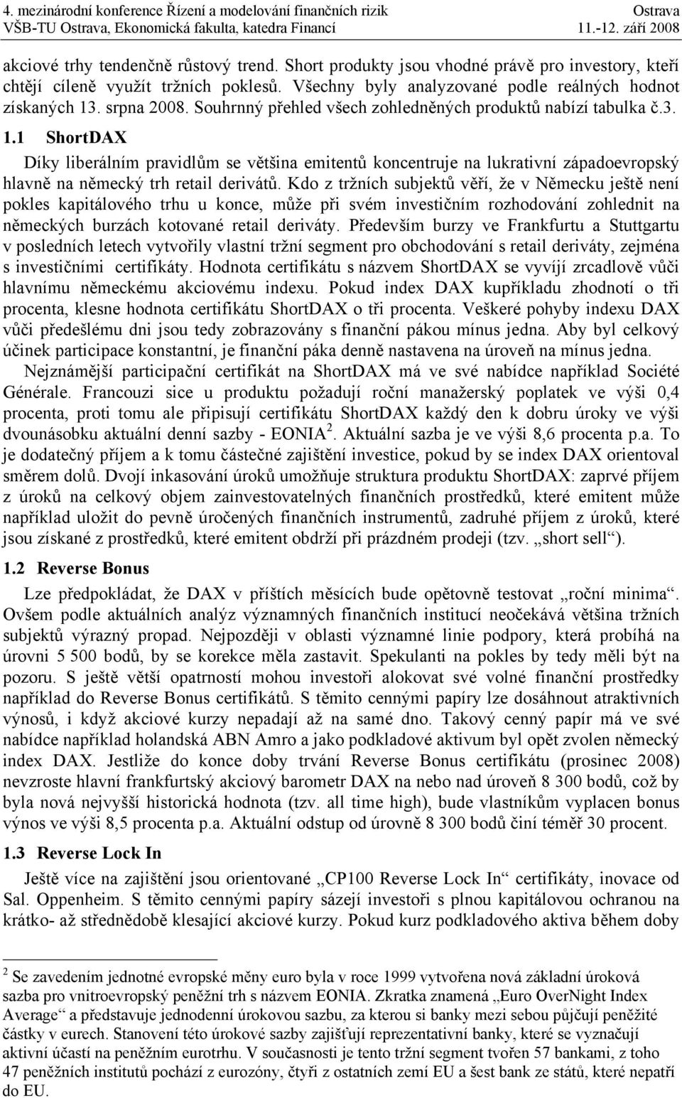 1 ShortDAX Díky liberálním pravidlům se většina emitentů koncentruje na lukrativní západoevropský hlavně na německý trh retail derivátů.