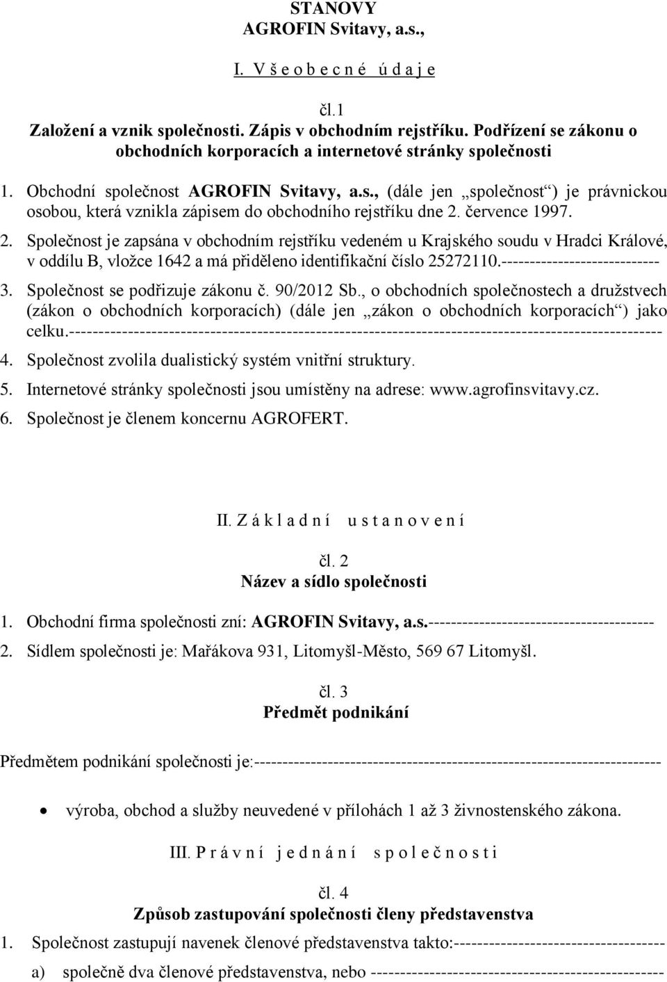 července 1997. 2. Společnost je zapsána v obchodním rejstříku vedeném u Krajského soudu v Hradci Králové, v oddílu B, vložce 1642 a má přiděleno identifikační číslo 25272110.