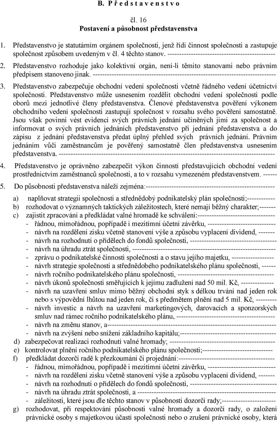 Představenstvo rozhoduje jako kolektivní orgán, není-li těmito stanovami nebo právním předpisem stanoveno jinak. ------------------------------------------------------------------------------ 3.