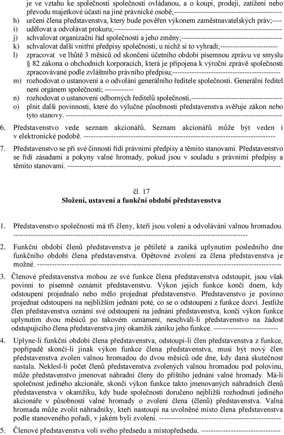 organizační řád společnosti a jeho změny;------------------------------------------ k) schvalovat další vnitřní předpisy společnosti, u nichž si to vyhradí;------------------------ l) zpracovat ve