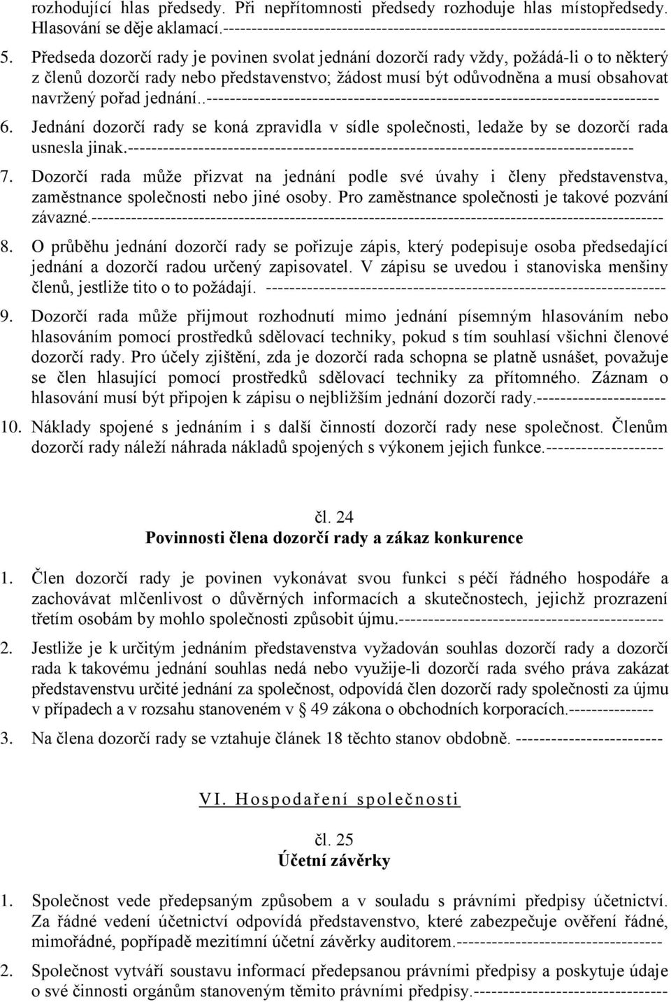 .----------------------------------------------------------------------------- 6. Jednání dozorčí rady se koná zpravidla v sídle společnosti, ledaže by se dozorčí rada usnesla jinak.