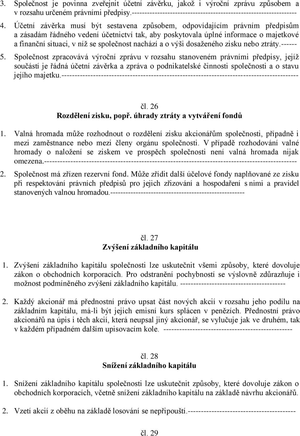 společnost nachází a o výši dosaženého zisku nebo ztráty.------ 5.