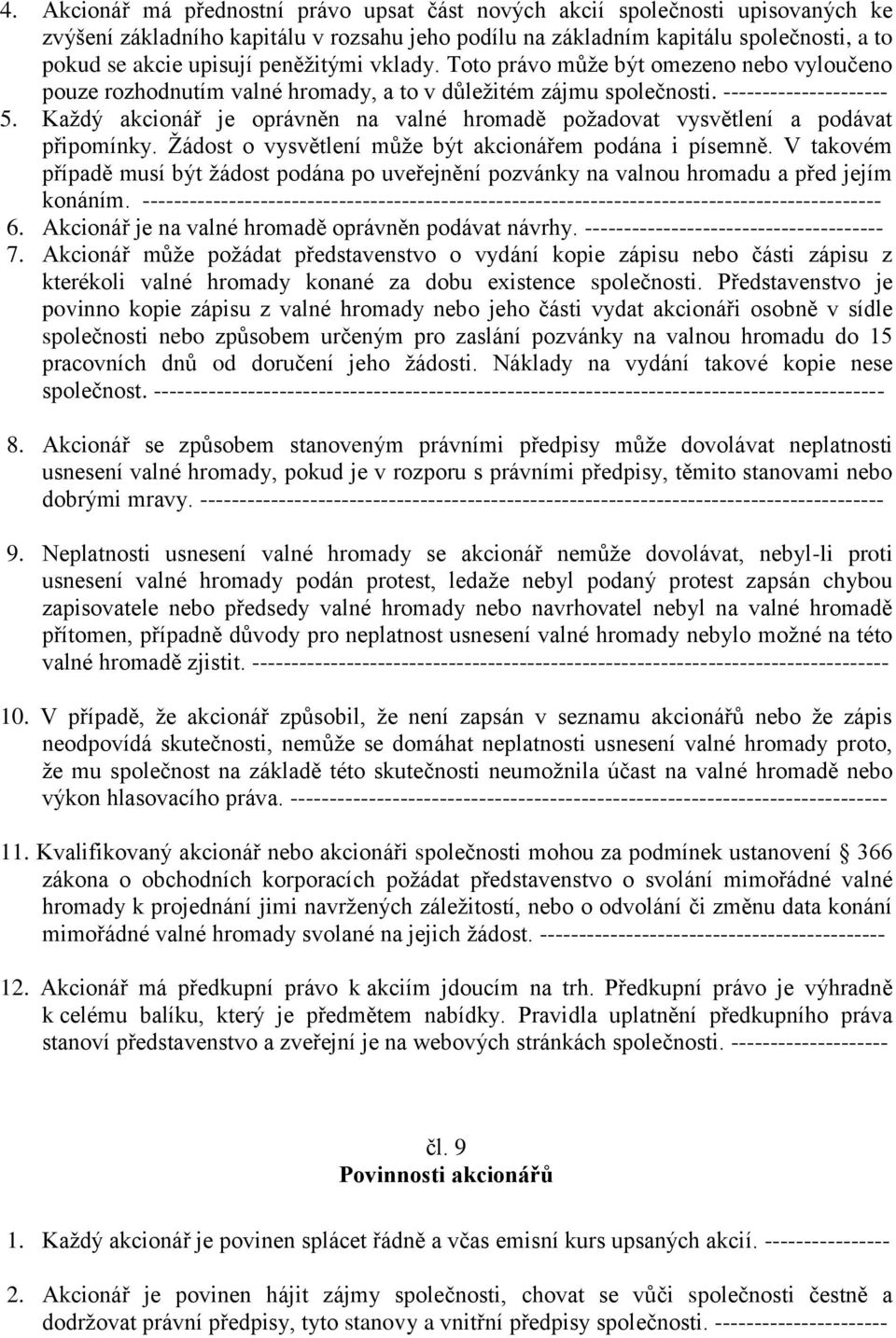 Každý akcionář je oprávněn na valné hromadě požadovat vysvětlení a podávat připomínky. Žádost o vysvětlení může být akcionářem podána i písemně.