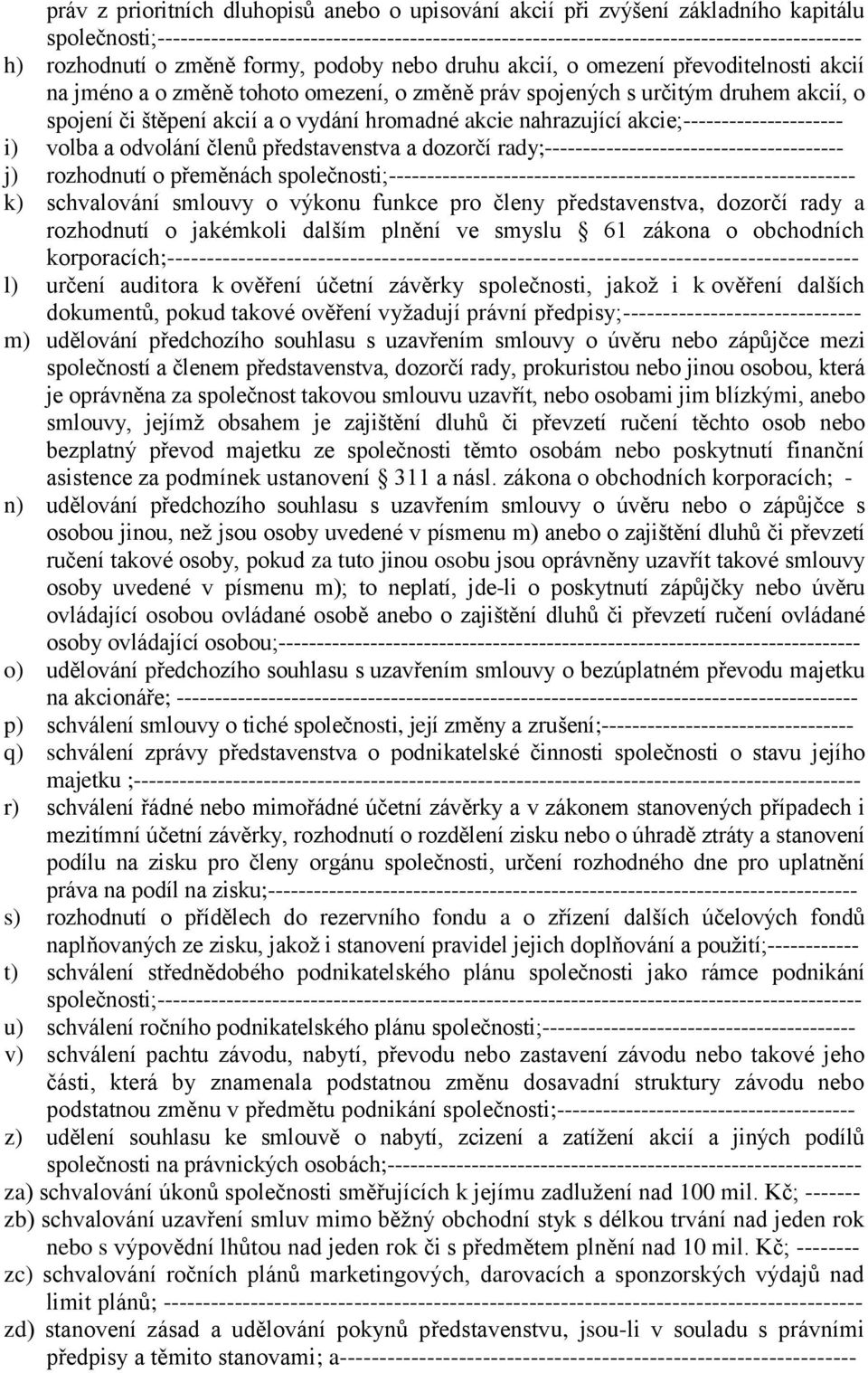 vydání hromadné akcie nahrazující akcie;--------------------- i) volba a odvolání členů představenstva a dozorčí rady;--------------------------------------- j) rozhodnutí o přeměnách