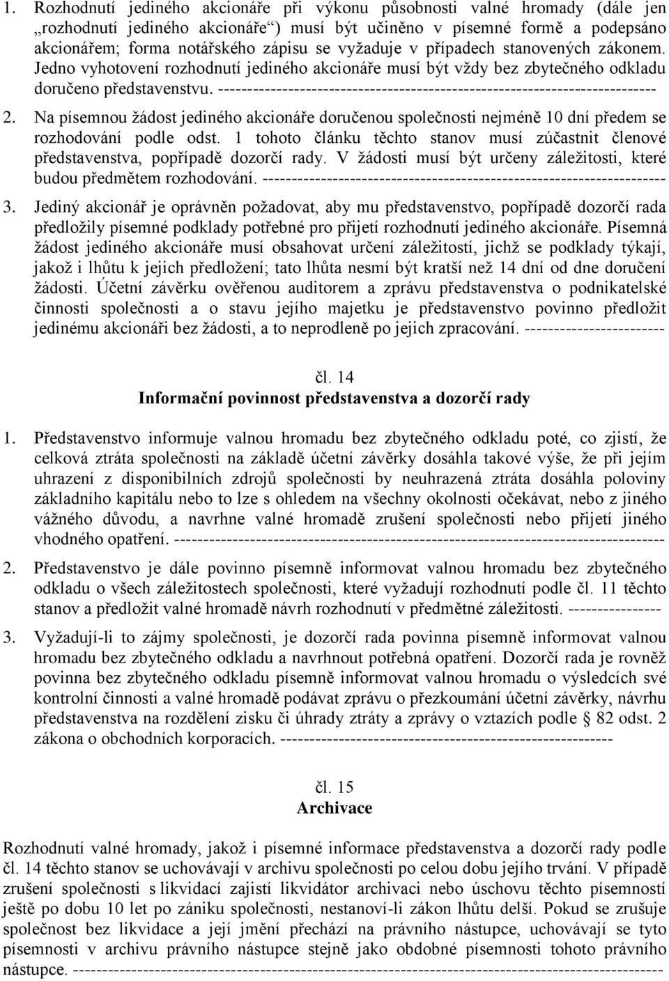 --------------------------------------------------------------------------- 2. Na písemnou žádost jediného akcionáře doručenou společnosti nejméně 10 dní předem se rozhodování podle odst.