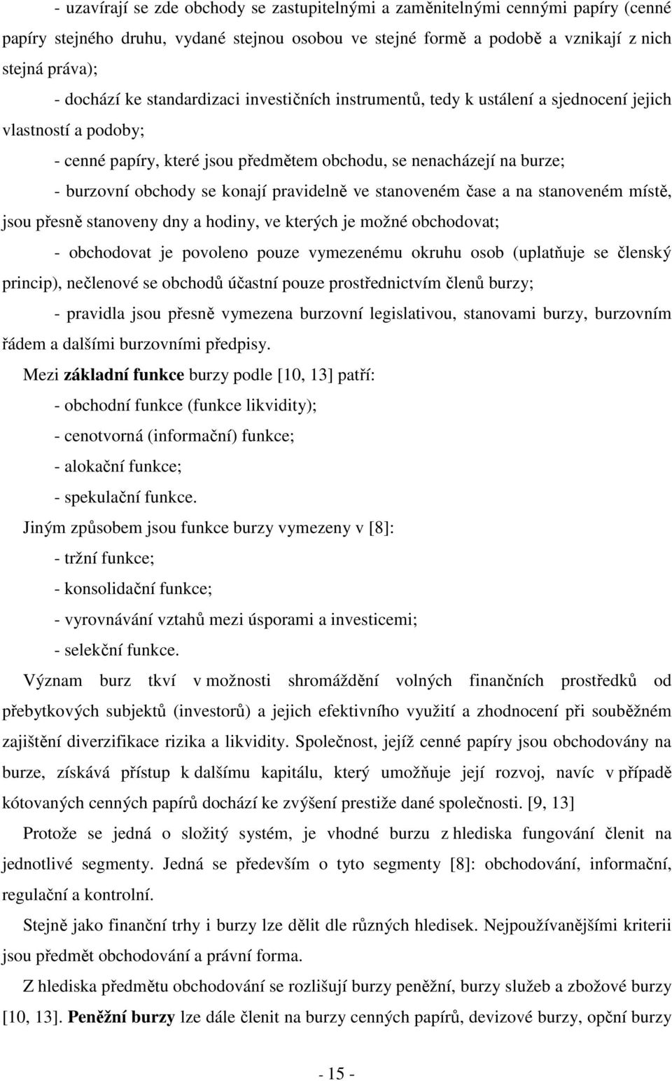 pravidelně ve stanoveném čase a na stanoveném místě, jsou přesně stanoveny dny a hodiny, ve kterých je možné obchodovat; - obchodovat je povoleno pouze vymezenému okruhu osob (uplatňuje se členský