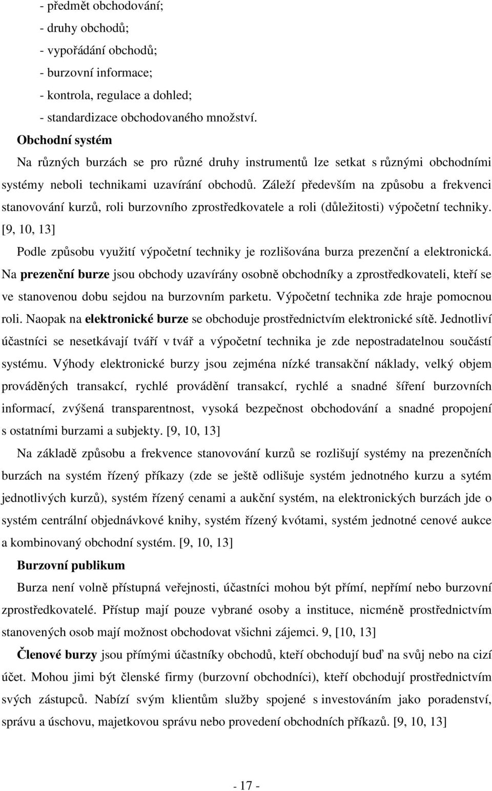 Záleží především na způsobu a frekvenci stanovování kurzů, roli burzovního zprostředkovatele a roli (důležitosti) výpočetní techniky.