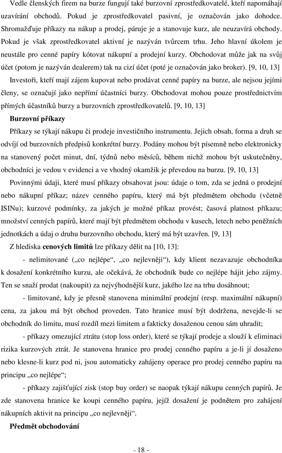 Jeho hlavní úkolem je neustále pro cenné papíry kótovat nákupní a prodejní kurzy. Obchodovat může jak na svůj účet (potom je nazýván dealerem) tak na cizí účet (poté je označován jako broker).