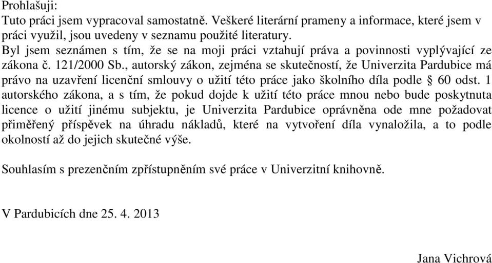 , autorský zákon, zejména se skutečností, že Univerzita Pardubice má právo na uzavření licenční smlouvy o užití této práce jako školního díla podle 60 odst.