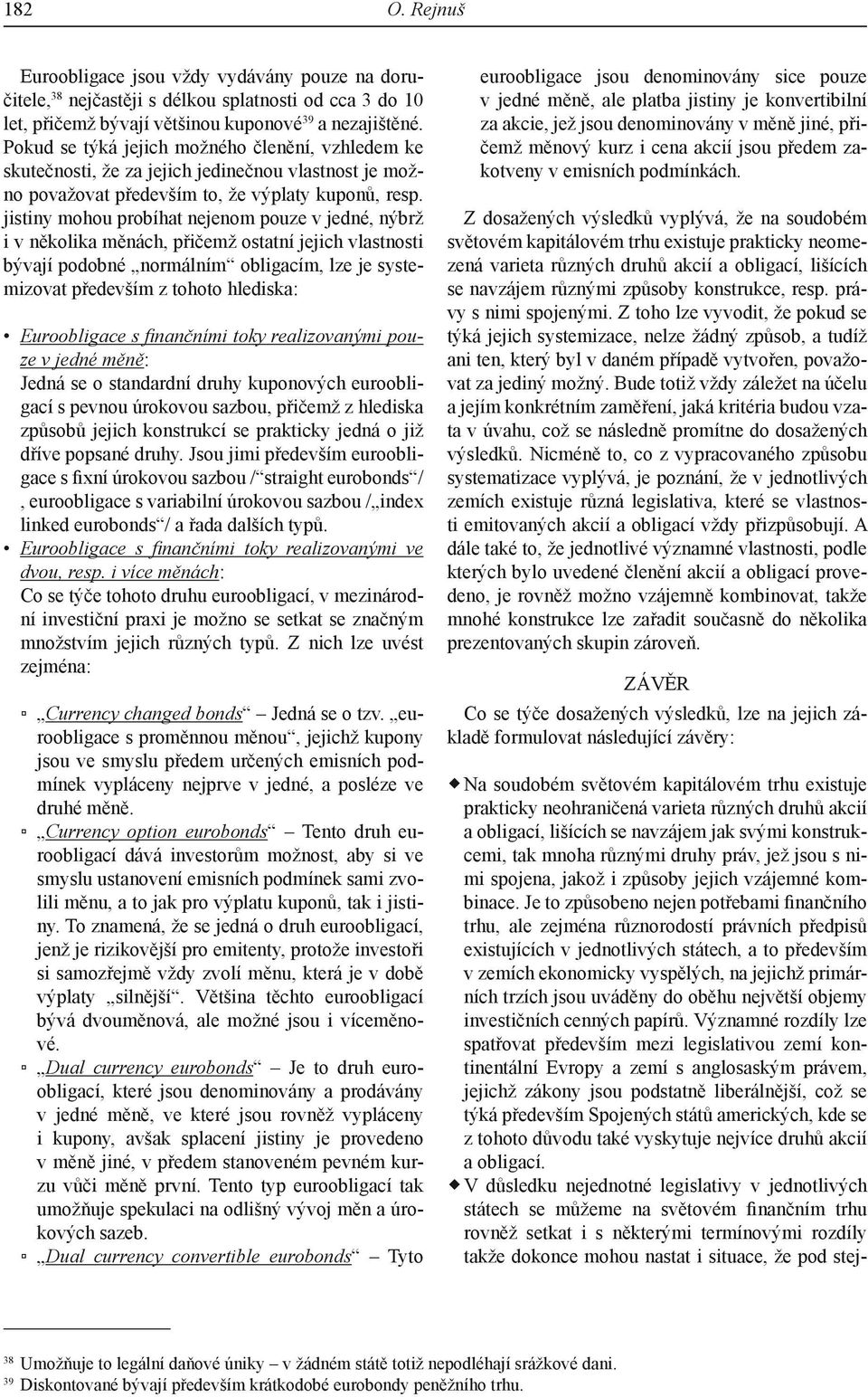 jistiny mohou probíhat nejenom pouze v jedné, nýbrž i v několika měnách, přičemž ostatní jejich vlastnosti bývají podobné normálním obligacím, lze je systemizovat především z tohoto hlediska: