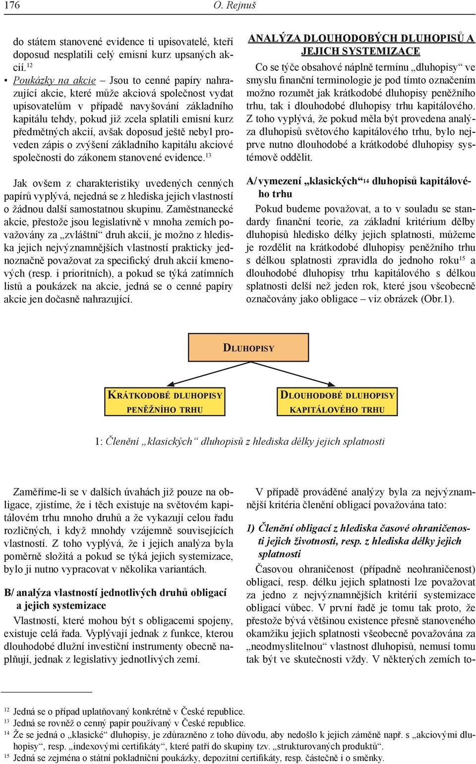 V první řadě je tomu tak proto, že přestože bývá většinou existence přesně stanoveného okamžiku jejich splatnosti všeobecně považována za neodmyslitelnou vlastnost dluhopisů, nemusí tomu tak být ve