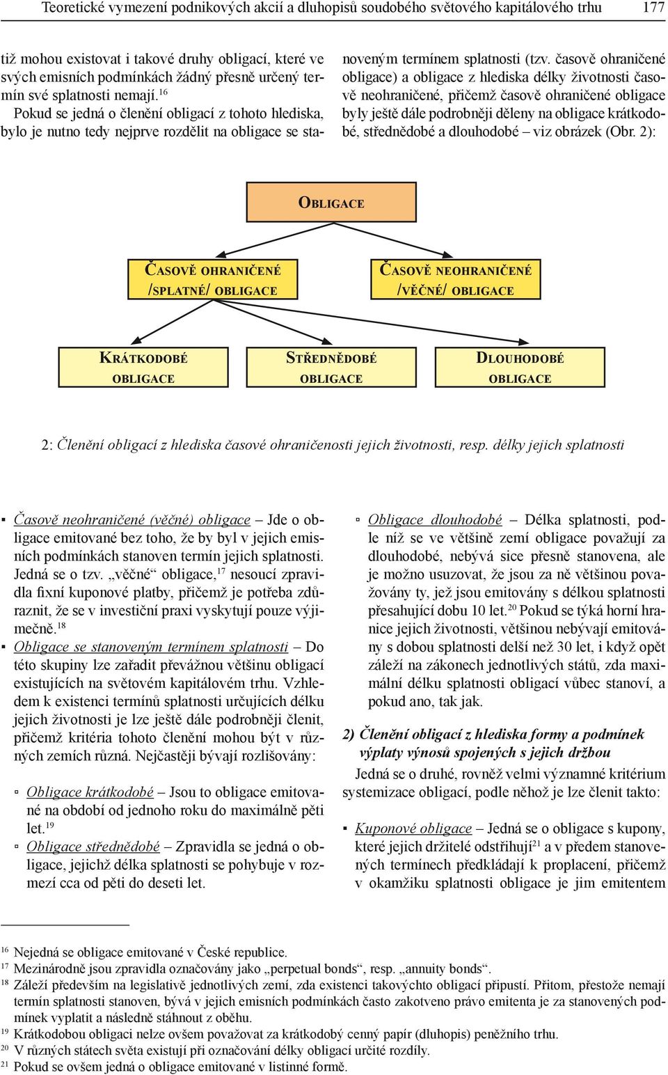 časově ohraničené obligace) a obligace z hlediska délky životnosti časově neohraničené, přičemž časově ohraničené obligace byly ještě dále podrobněji děleny na obligace krátkodobé, střednědobé a
