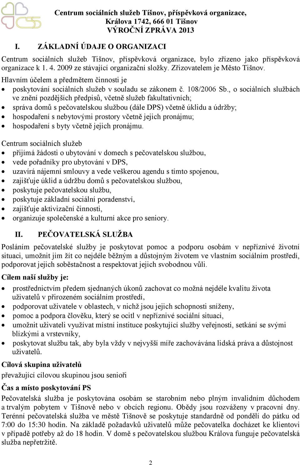 , o sociálních službách ve znění pozdějších předpisů, včetně služeb fakultativních; správa domů s pečovatelskou službou (dále DPS) včetně úklidu a údržby; hospodaření s nebytovými prostory včetně