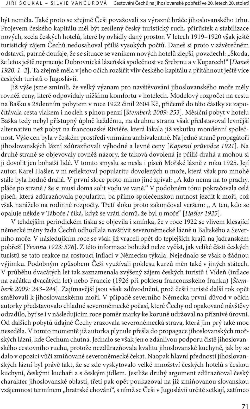 V letech 1919 1920 však ještě turistický zájem Čechů nedosahoval příliš vysokých počtů.