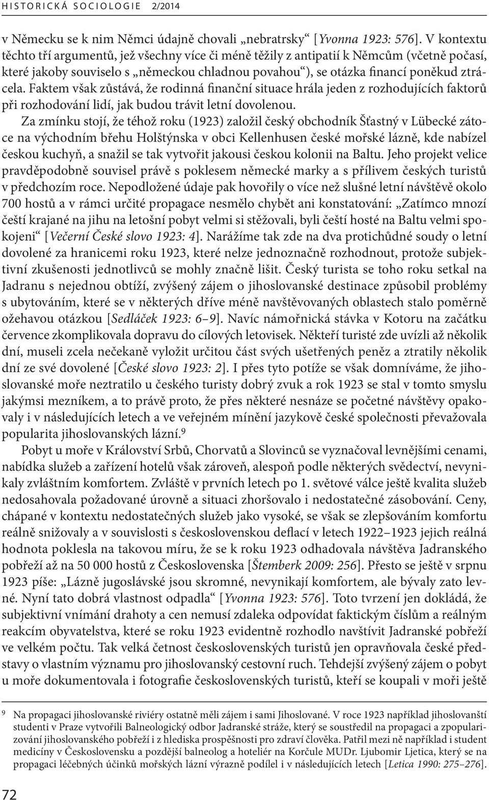 Faktem však zůstává, že rodinná finanční situace hrála jeden z rozhodujících faktorů při rozhodování lidí, jak budou trávit letní dovolenou.