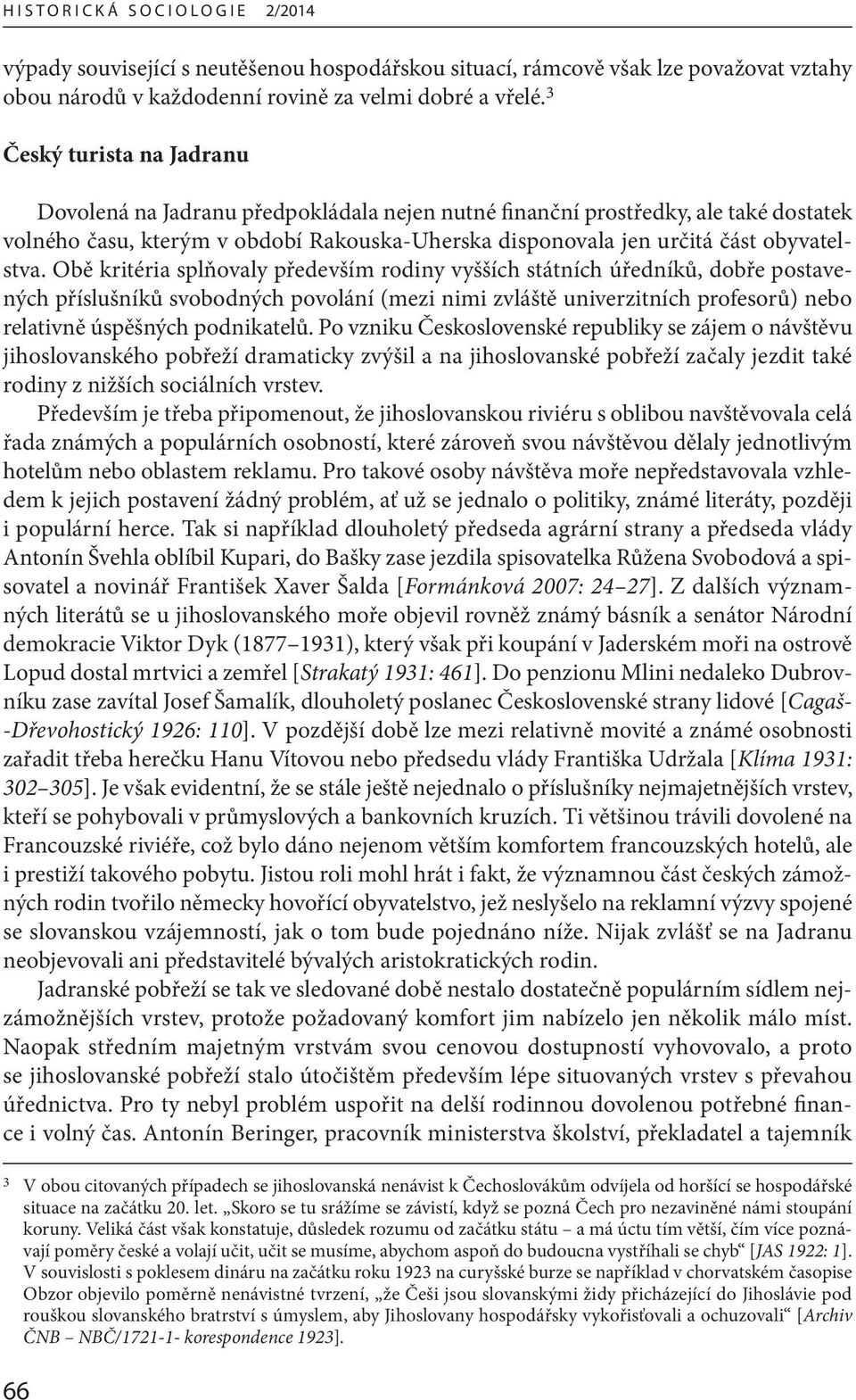 Obě kritéria splňovaly především rodiny vyšších státních úředníků, dobře postavených příslušníků svobodných povolání (mezi nimi zvláště univerzitních profesorů) nebo relativně úspěšných podnikatelů.