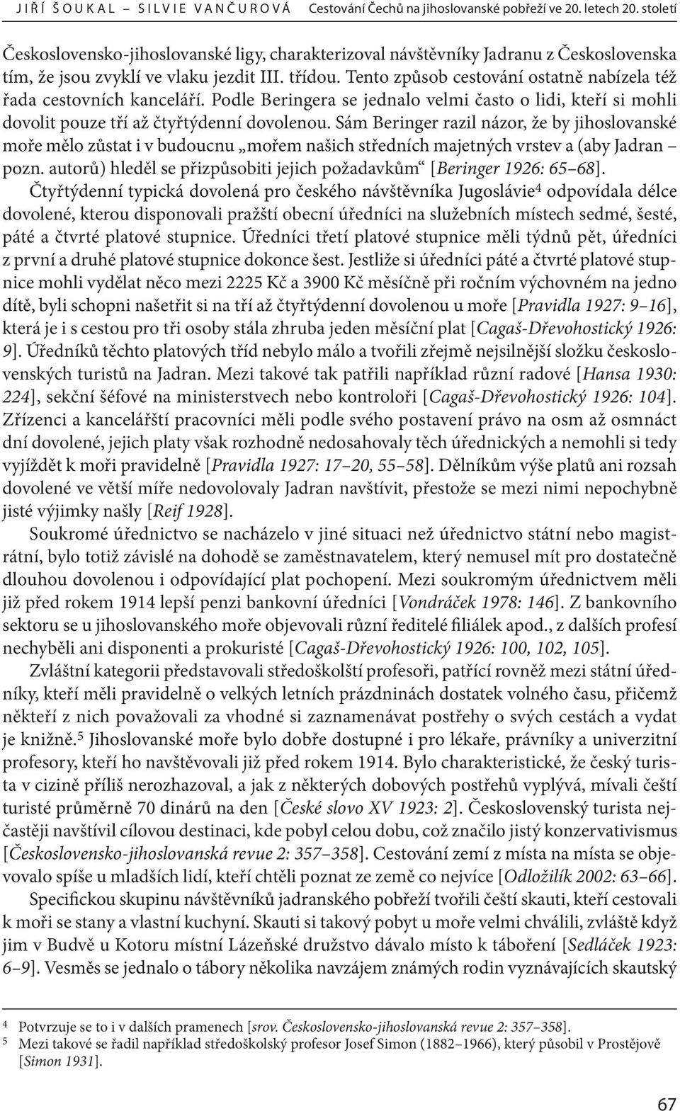 Tento způsob cestování ostatně nabízela též řada cestovních kanceláří. Podle Beringera se jednalo velmi často o lidi, kteří si mohli dovolit pouze tří až čtyřtýdenní dovolenou.