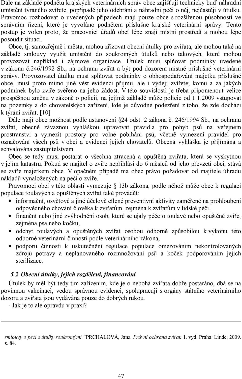 Tento postup je volen proto, že pracovníci úřadů obcí lépe znají místní prostředí a mohou lépe posoudit situaci. Obce, tj.