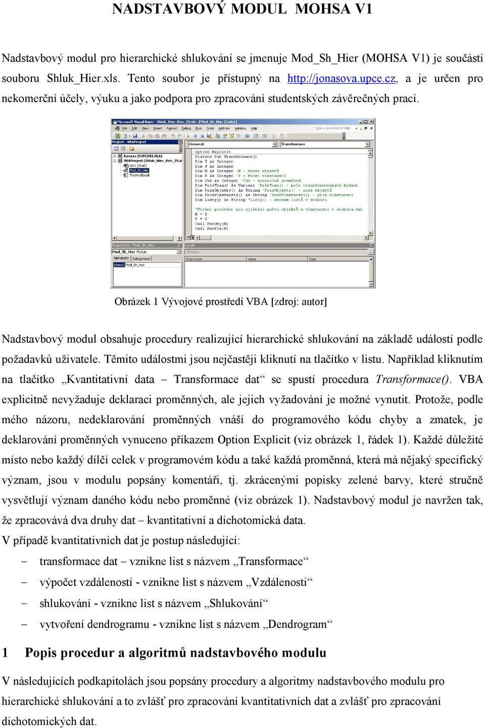 Obrázek 1 Vývojové prostředí VBA [zdroj: autor] Nadstavbový modul obsahuje procedury realizující hierarchické shlukování na základě událostí podle požadavků uživatele.