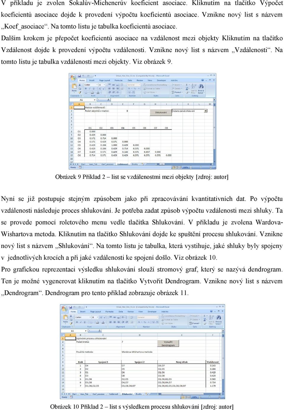 Dalším krokem je přepočet koeficientů asociace na vzdálenost mezi objekty Kliknutím na tlačítko Vzdálenost dojde k provedení výpočtu vzdálenosti. Vznikne nový list s názvem Vzdálenosti.