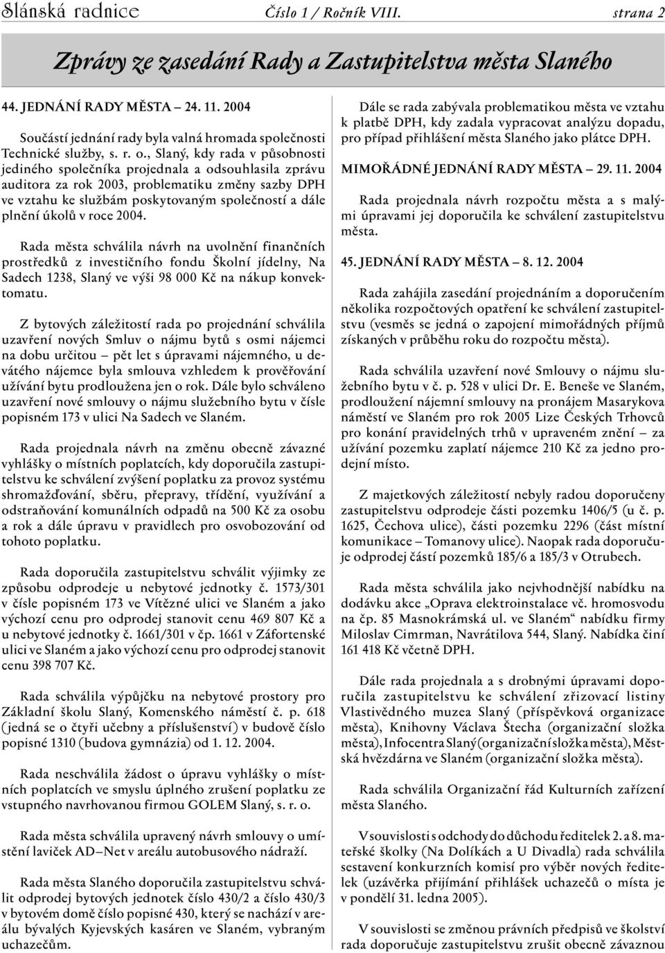 úkolů v roce 2004. Rada města schválila návrh na uvolnění finančních prostředků z investičního fondu Školní jídelny, Na Sadech 1238, Slaný ve výši 98 000 Kč na nákup konvektomatu.