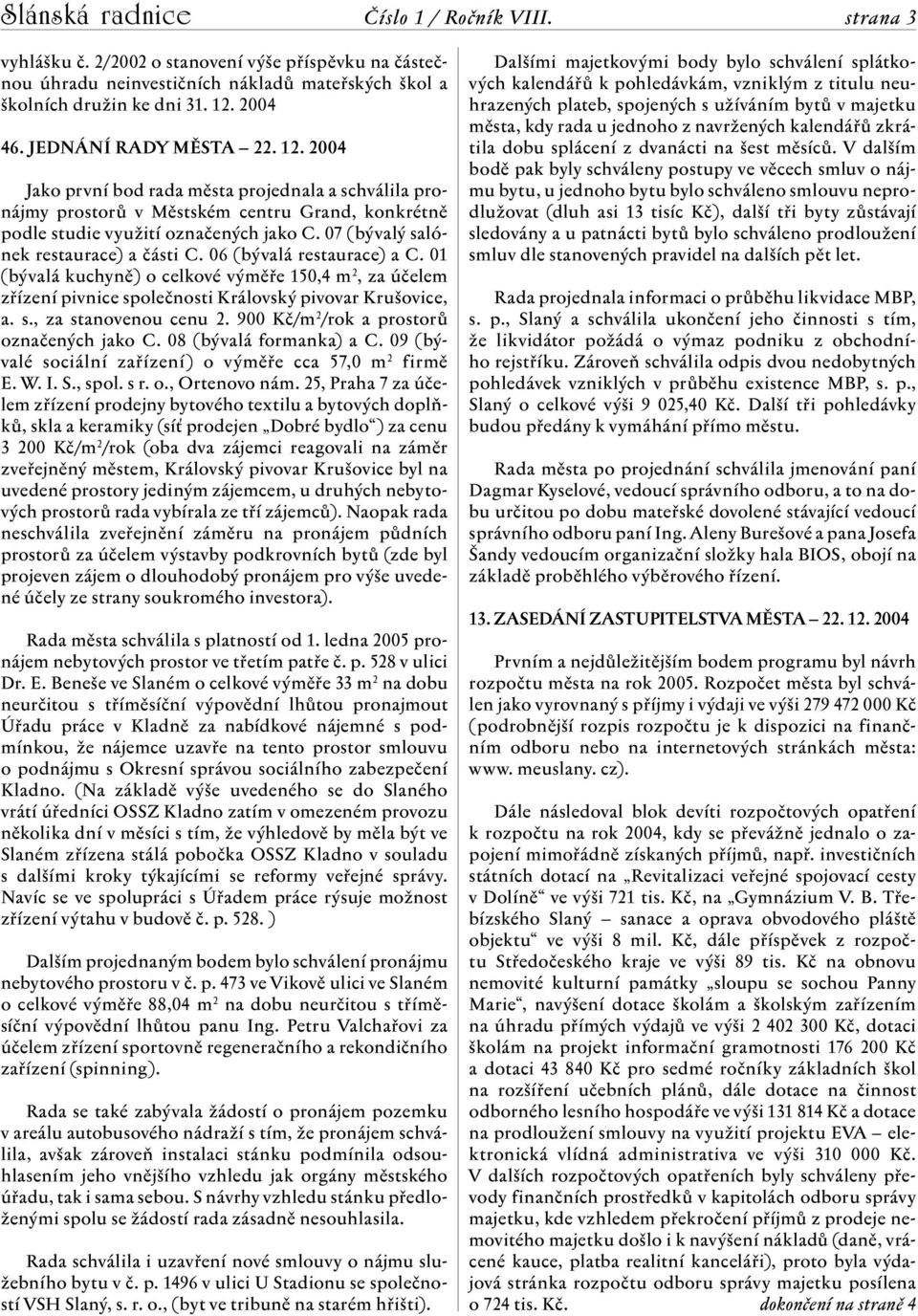 07 (bývalý salónek restaurace) a části C. 06 (bývalá restaurace) a C. 01 (bývalá kuchyně) o celkové výměře 150,4 m 2, za účelem zřízení pivnice společnosti Královský pivovar Krušovice, a. s., za stanovenou cenu 2.