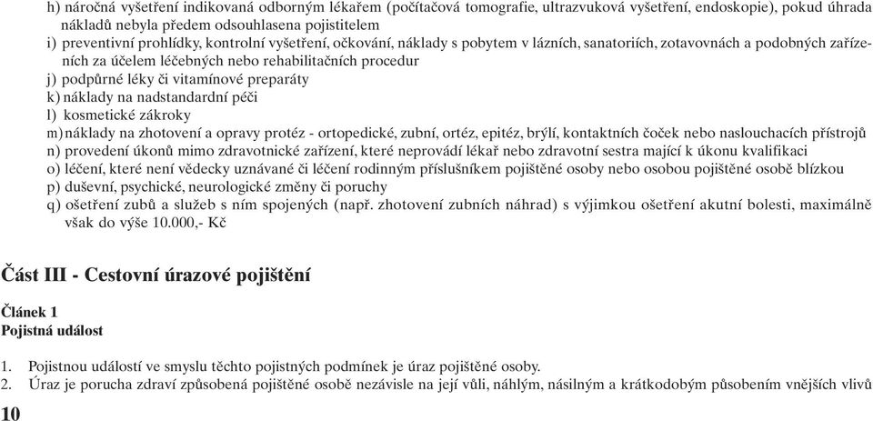 k) náklady na nadstandardní péči l) kosmetické zákroky m) náklady na zhotovení a opravy protéz - ortopedické, zubní, ortéz, epitéz, brýlí, kontaktních čoček nebo naslouchacích přístrojů n) provedení