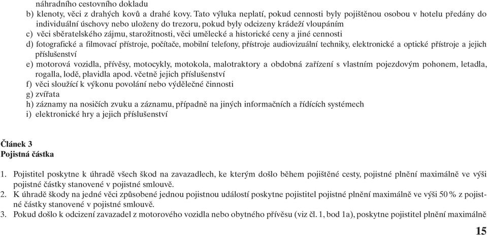 starožitnosti, věci umělecké a historické ceny a jiné cennosti d) fotografické a filmovací přístroje, počítače, mobilní telefony, přístroje audiovizuální techniky, elektronické a optické přístroje a