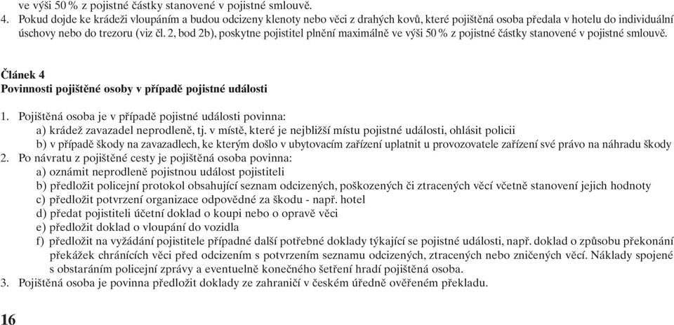 2, bod 2b), poskytne pojistitel plnění maximálně ve výši 50 % z pojistné částky stanovené v pojistné smlouvě. Článek 4 Povinnosti pojištěné osoby v případě pojistné události 1.