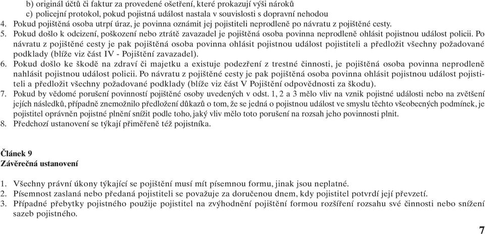 Pokud došlo k odcizení, poškození nebo ztrátě zavazadel je pojištěná osoba povinna neprodleně ohlásit pojistnou událost policii.