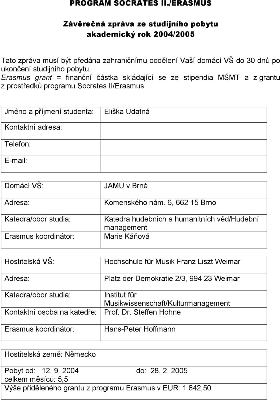 Jméno a příjmení studenta: Eliška Udatná Kontaktní adresa: Telefon: E-mail: Domácí VŠ: Adresa: Katedra/obor studia: Erasmus koordinátor: JAMU v Brně Komenského nám.