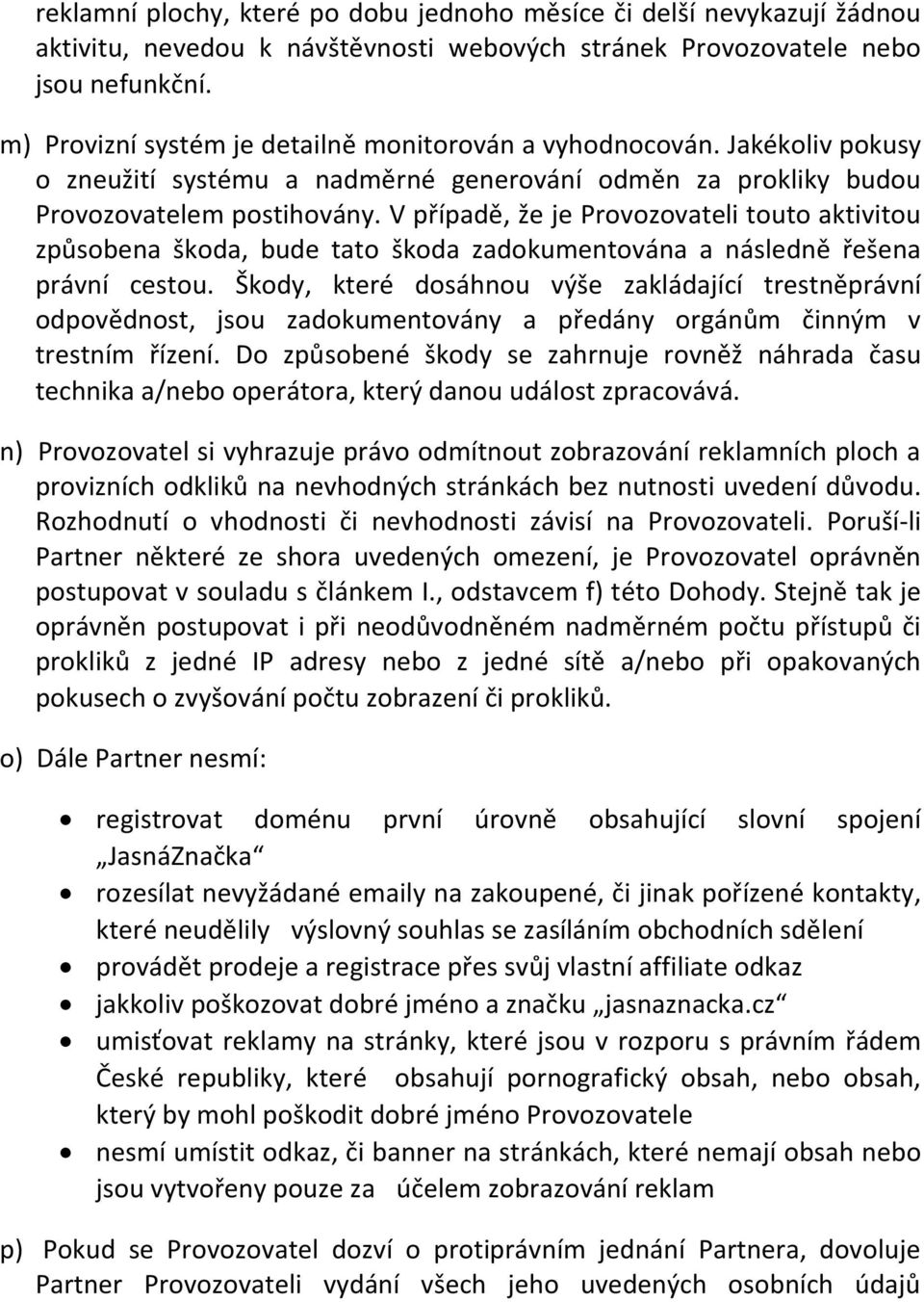 V pr ípade, že je Provozovateli touto aktivitou zpu sobena škoda, bude tato škoda zadokumentována a následne r ešena právní cestou.