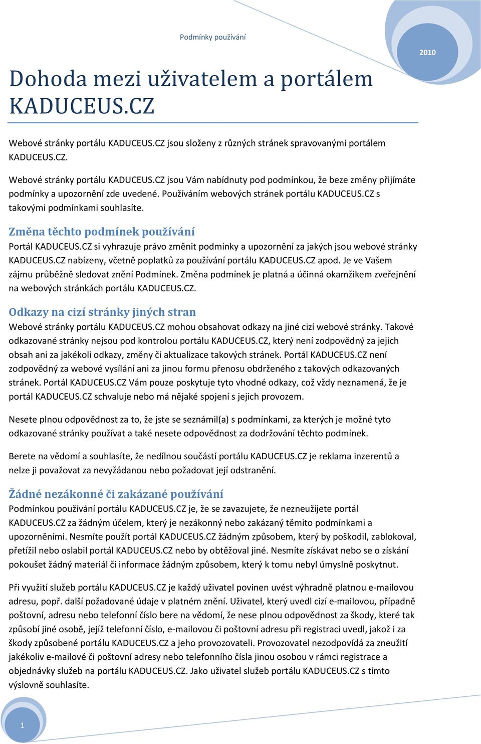 CZ si vyhrazuje právo změnit podmínky a upozornění za jakých jsou webové stránky KADUCEUS.CZ nabízeny, včetně poplatků za používání portálu KADUCEUS.CZ apod.