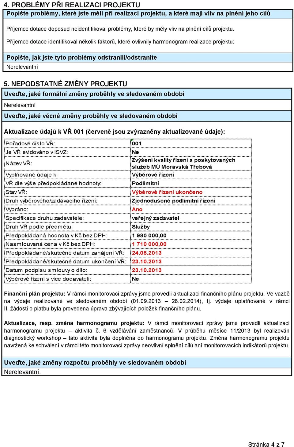 NEPODSTATNÉ ZMĚNY PROJEKTU Uveďte, jaké formální změny proběhly ve sledovaném období Uveďte, jaké věcné změny proběhly ve sledovaném období Aktualizace údajů k VŘ 001 (červeně jsou zvýrazněny