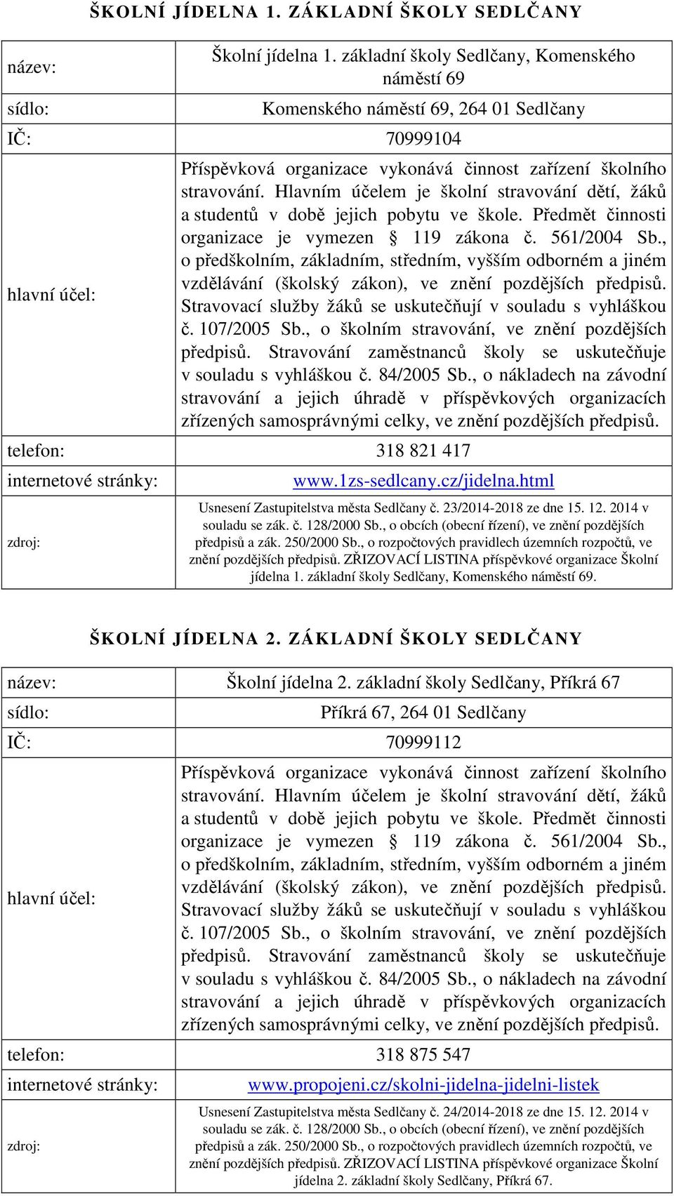 Hlavním účelem je školní stravování dětí, žáků a studentů v době jejich pobytu ve škole. Předmět činnosti organizace je vymezen 119 zákona č. 561/2004 Sb.