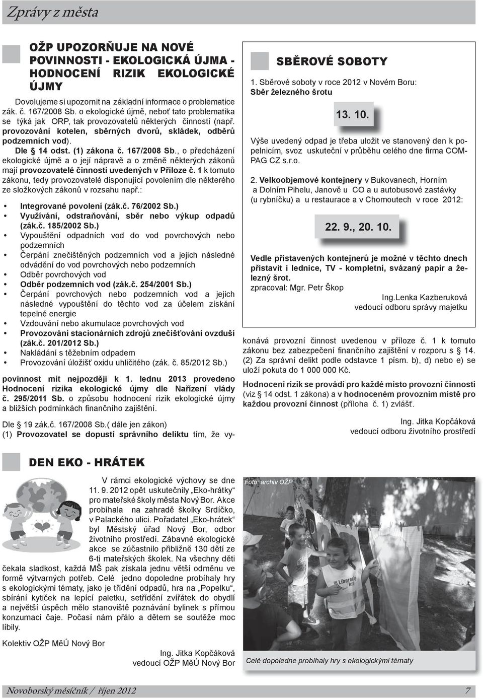 167/2008 Sb., o předcházení ekologické újmě a o její nápravě a o změně některých zákonů mají provozovatelé činností uvedených v Příloze č.