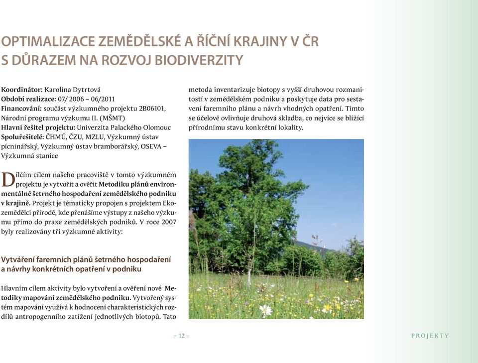 (MŠMT) Hlavní řešitel projektu: Univerzita Palackého Olomouc Spoluřešitelé: ČHMÚ, ČZU, MZLU, Výzkumný ústav pícninářský, Výzkumný ústav bramborářský, OSEVA Výzkumná stanice metoda inventarizuje