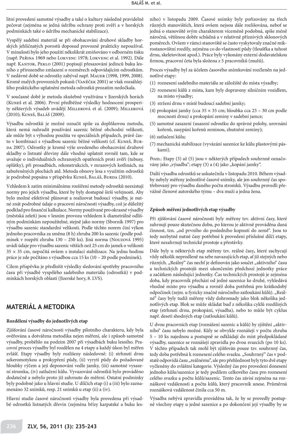 V minulosti bylo jeho použití několikrát zmiňováno v odborném tisku (např. Peřina 1969 nebo Lokvenc 1978; Lokvenc et al. 1992). Dále např.